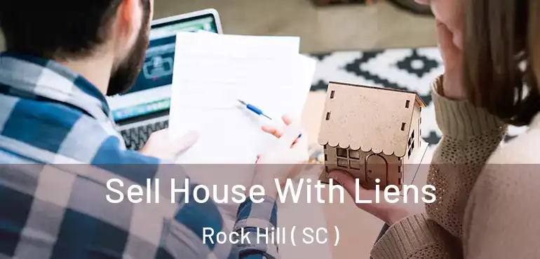  Sell House With Liens Rock Hill ( SC )