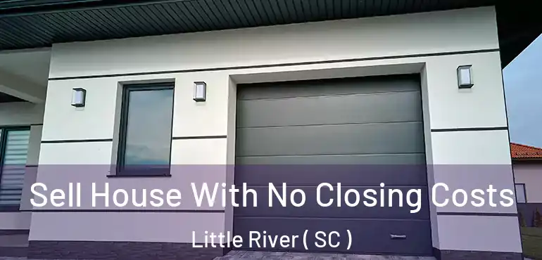  Sell House With No Closing Costs Little River ( SC )