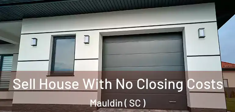  Sell House With No Closing Costs Mauldin ( SC )