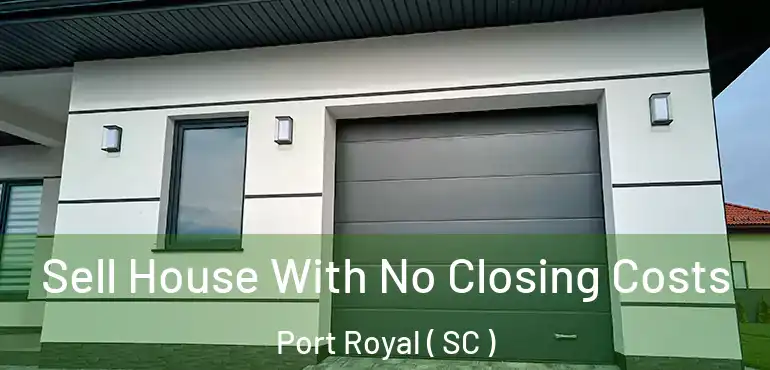  Sell House With No Closing Costs Port Royal ( SC )