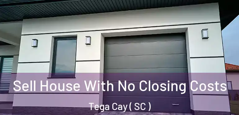  Sell House With No Closing Costs Tega Cay ( SC )