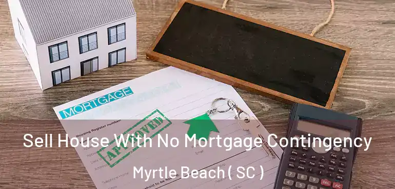  Sell House With No Mortgage Contingency Myrtle Beach ( SC )