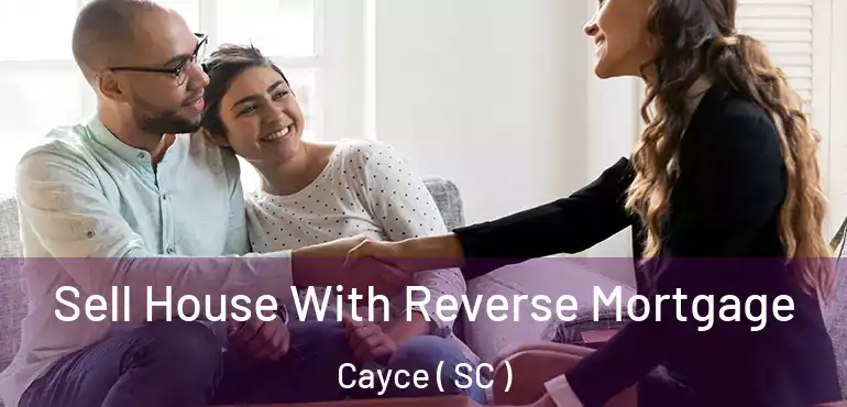  Sell House With Reverse Mortgage Cayce ( SC )