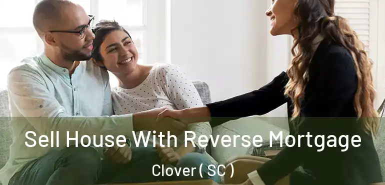  Sell House With Reverse Mortgage Clover ( SC )
