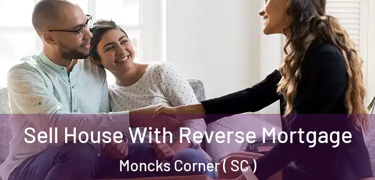  Sell House With Reverse Mortgage Moncks Corner ( SC )