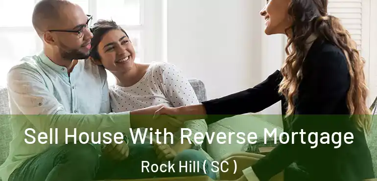  Sell House With Reverse Mortgage Rock Hill ( SC )