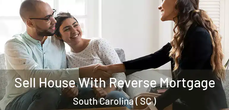  Sell House With Reverse Mortgage South Carolina ( SC )