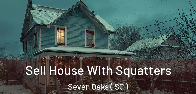  Sell House With Squatters Seven Oaks ( SC )