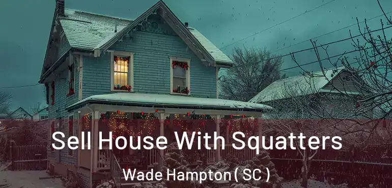  Sell House With Squatters Wade Hampton ( SC )