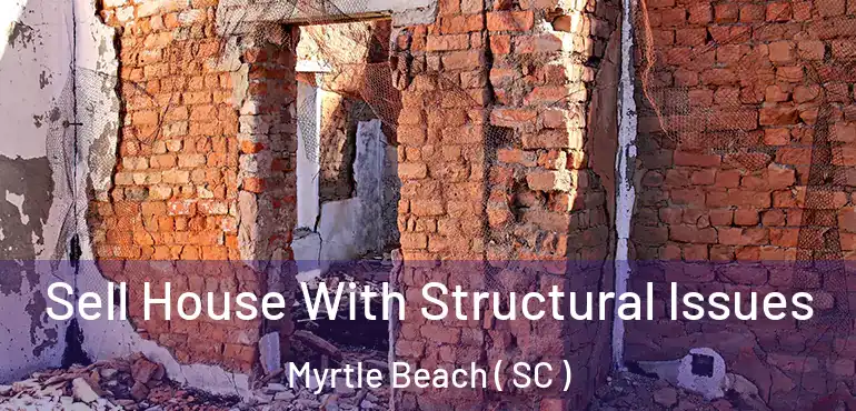  Sell House With Structural Issues Myrtle Beach ( SC )