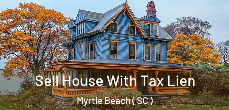  Sell House With Tax Lien Myrtle Beach ( SC )