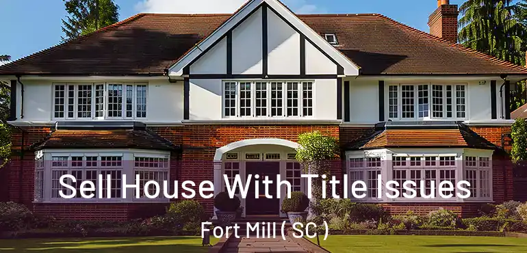  Sell House With Title Issues Fort Mill ( SC )