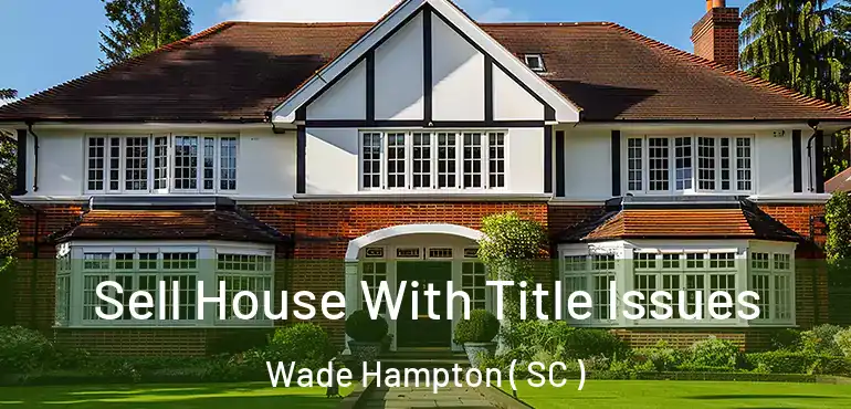  Sell House With Title Issues Wade Hampton ( SC )