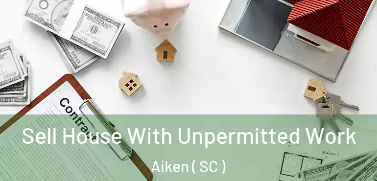  Sell House With Unpermitted Work Aiken ( SC )