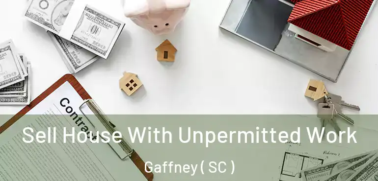  Sell House With Unpermitted Work Gaffney ( SC )