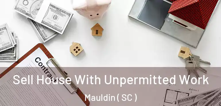  Sell House With Unpermitted Work Mauldin ( SC )