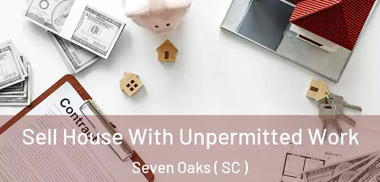  Sell House With Unpermitted Work Seven Oaks ( SC )