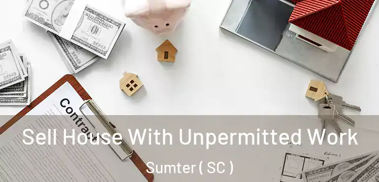  Sell House With Unpermitted Work Sumter ( SC )