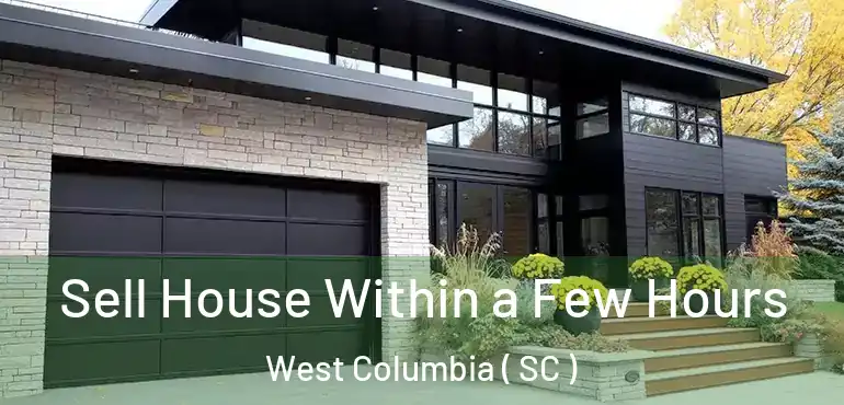  Sell House Within a Few Hours West Columbia ( SC )