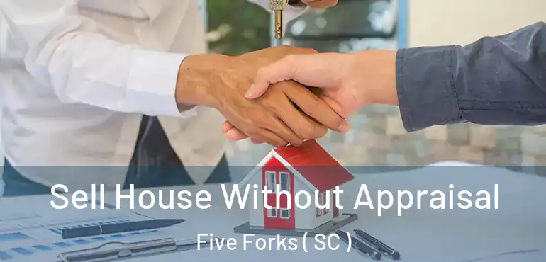  Sell House Without Appraisal Five Forks ( SC )