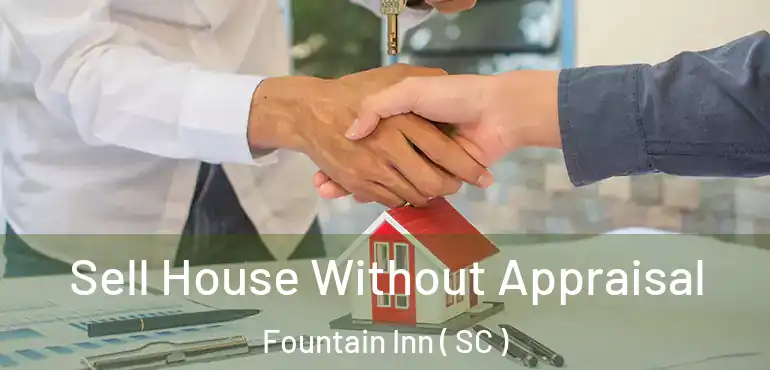  Sell House Without Appraisal Fountain Inn ( SC )
