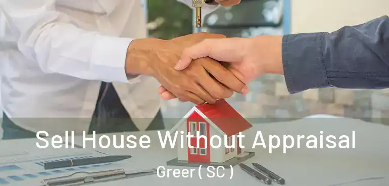  Sell House Without Appraisal Greer ( SC )