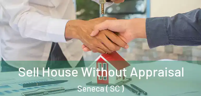  Sell House Without Appraisal Seneca ( SC )