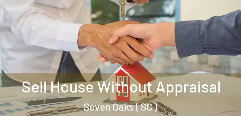  Sell House Without Appraisal Seven Oaks ( SC )