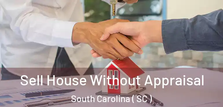  Sell House Without Appraisal South Carolina ( SC )