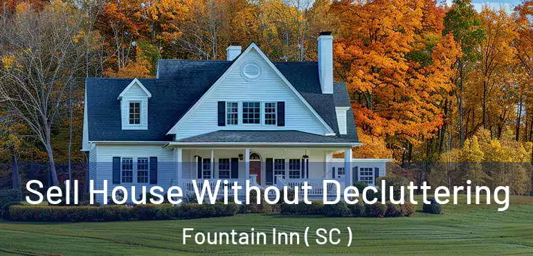 Sell House Without Decluttering Fountain Inn ( SC )