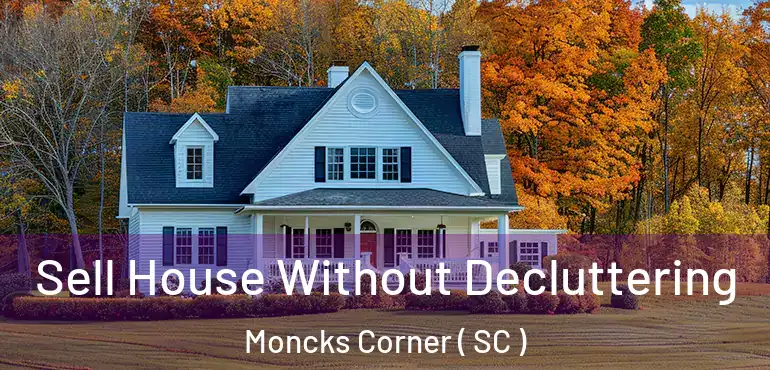  Sell House Without Decluttering Moncks Corner ( SC )