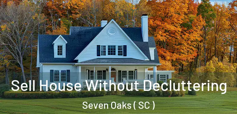  Sell House Without Decluttering Seven Oaks ( SC )