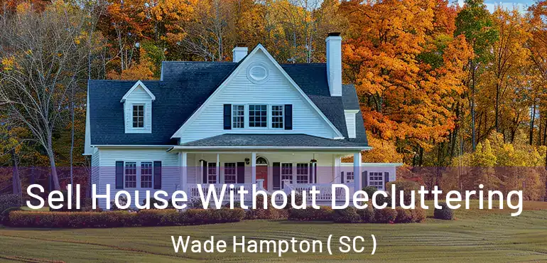  Sell House Without Decluttering Wade Hampton ( SC )