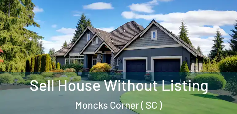  Sell House Without Listing Moncks Corner ( SC )