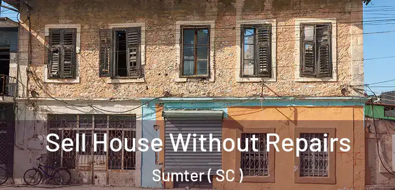  Sell House Without Repairs Sumter ( SC )