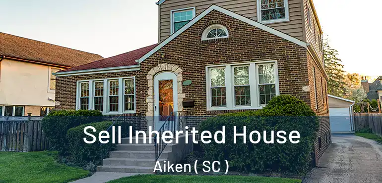  Sell Inherited House Aiken ( SC )