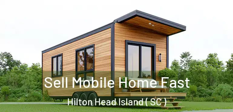  Sell Mobile Home Fast Hilton Head Island ( SC )