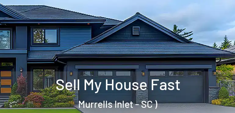  Sell My House Fast Murrells Inlet - SC )
