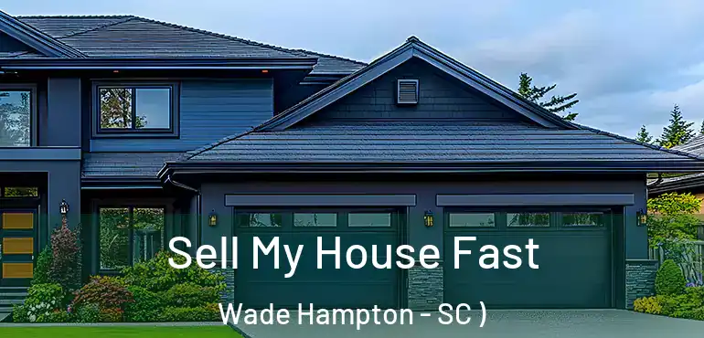  Sell My House Fast Wade Hampton - SC )