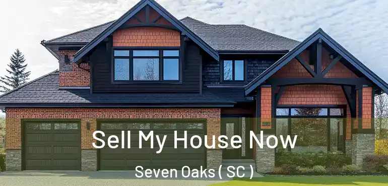  Sell My House Now Seven Oaks ( SC )