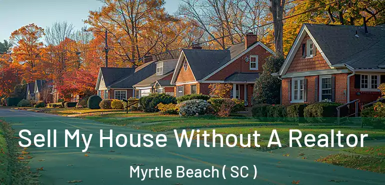  Sell My House Without A Realtor Myrtle Beach ( SC )