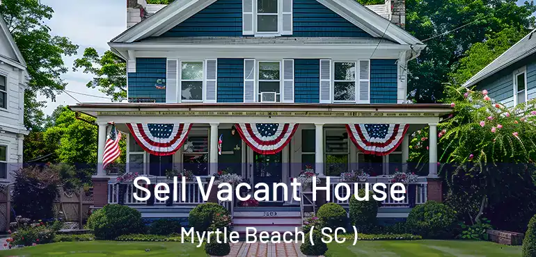  Sell Vacant House Myrtle Beach ( SC )
