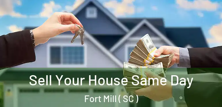  Sell Your House Same Day Fort Mill ( SC )