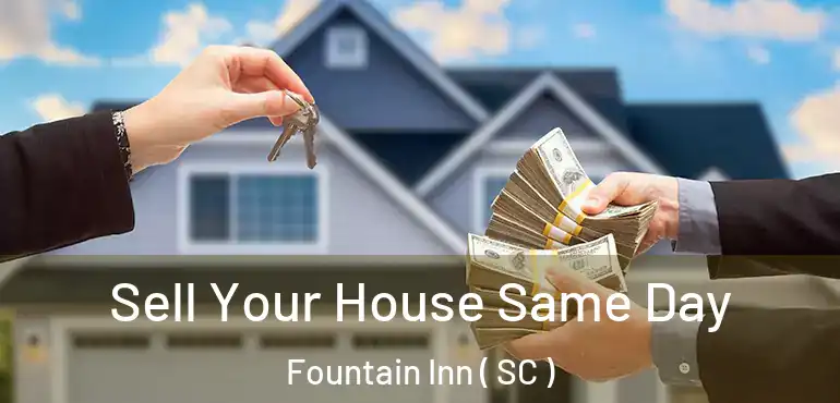  Sell Your House Same Day Fountain Inn ( SC )