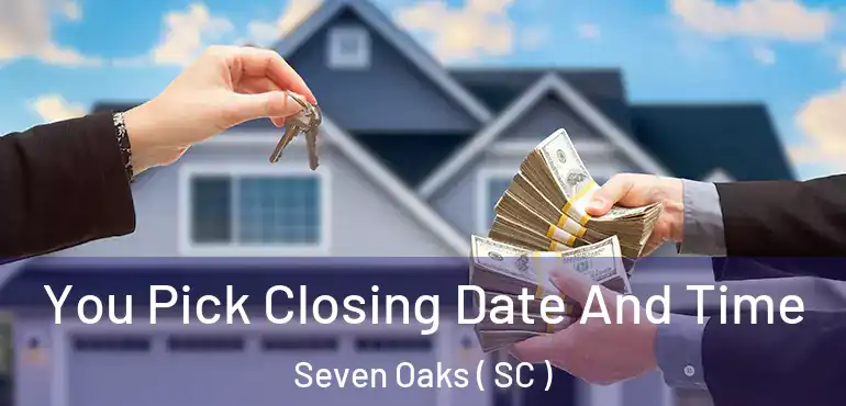  You Pick Closing Date And Time Seven Oaks ( SC )